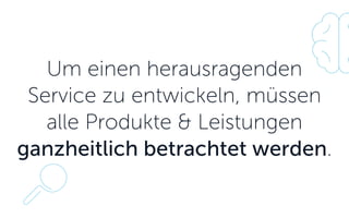 Um einen herausragenden Service zu entwickeln, müssen alle Produkte & Leistungen ganzheitlich betrachtet werden.  