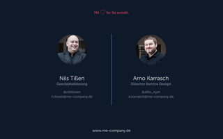 Mit für Sie erstellt. 
Arno Karrasch 
Director Service Design 
@aNo_nym a.karrasch@me-company.de 
Nils Tißen 
Geschäftsführung 
@nilstissen n.tissen@me-company.de 
www.me-company.de 