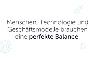 Menschen, Technologie und Geschäftsmodelle brauchen eine perfekte Balance.  