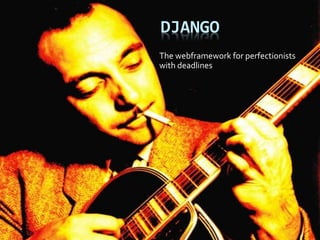 DJANGO
The webframework for perfectionists
with deadlines
 