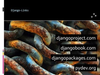 Django-Links
djangoproject.com
djangobook.com
djangopackages.com
pydev.org
 