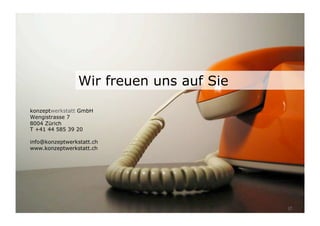 12	

konzeptwerkstatt GmbH
Wengistrasse 7
8004 Zürich
T +41 44 585 39 20
info@konzeptwerkstatt.ch
www.konzeptwerkstatt.ch
Wir freuen uns auf Sie
12	

 