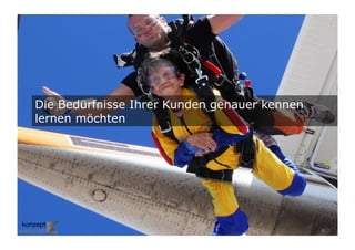 4	

Die Bedürfnisse Ihrer Kunden genauer kennen
lernen möchten
 