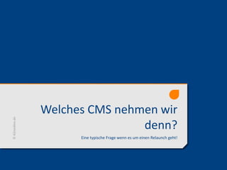 Welches CMS nehmen wir
denn?
Eine typische Frage wenn es um einen Relaunch geht!
©42medien.de
 