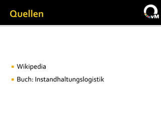    Wikipedia
   Buch: Instandhaltungslogistik
 
