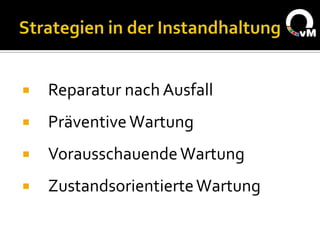    Reparatur nach Ausfall
   Präventive Wartung
   Vorausschauende Wartung
   Zustandsorientierte Wartung
 