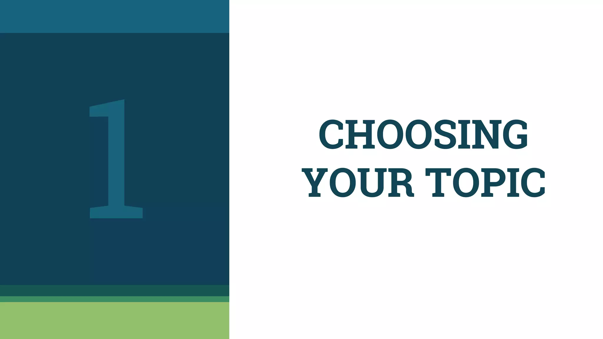 CHOOSING
YOUR TOPIC
1
 