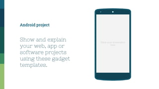 Android project
Show and explain
your web, app or
software projects
using these gadget
templates.
Place your screenshot
here
 