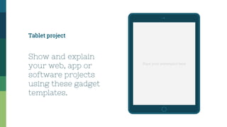 Place your screenshot here
Tablet project
Show and explain
your web, app or
software projects
using these gadget
templates.
 