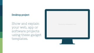 Place your screenshot here
Desktop project
Show and explain
your web, app or
software projects
using these gadget
templates.
 