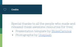 Credits
Special thanks to all the people who made and
released these awesome resources for free:
▪ Presentation template by SlidesCarnival
▪ Photographs by Unsplash
 