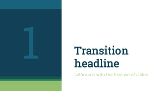 Transition
headline
Let’s start with the first set of slides
1
 
