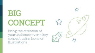 BIG
CONCEPT
Bring the attention of
your audience over a key
concept using icons or
illustrations
 