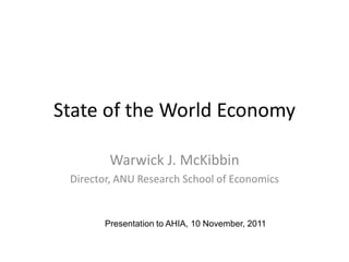 State of the World Economy

        Warwick J. McKibbin
 Director, ANU Research School of Economics


       Presentation to AHIA, 10 November, 2011
 
