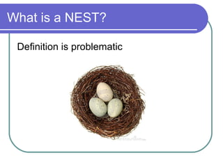 What is a NEST?

 Definition is problematic
 