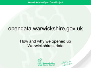 opendata.warwickshire.gov.uk How and why we opened up Warwickshire’s data 
