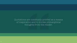 Quotations are commonly printed as a means
of inspiration and to invoke philosophical
thoughts from the reader.
5
 