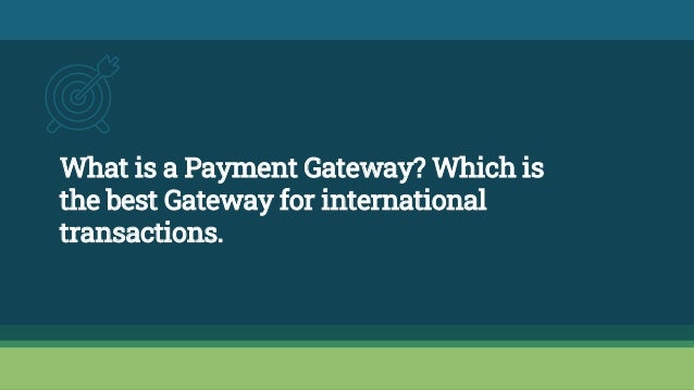 What is a Payment Gateway? Which is
the best Gateway for international
transactions.
 