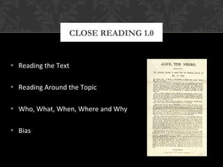 CLOSE READING 1.0 
• Reading the Text 
• Reading Around the Topic 
• Who, What, When, Where and Why 
• Bias 
 