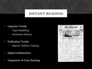 DISTANT READING 
• Linguistic Trends 
• Topic Modelling 
• Sentiment Analysis 
• Publication Trends 
• Reprint / Edition Tracking 
• Digital Collaboration 
• Integration of Close Reading 
 