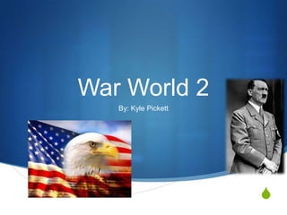 War World 2
   By: Kyle Pickett




                      S
 