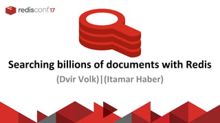 Home of RedisSearching billions of documents with Redis
(Dvir Volk)|(Itamar Haber)