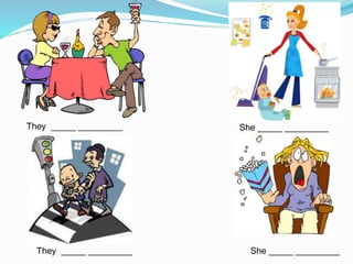 She _____ _________
She _____ _________
They _____ _________
 