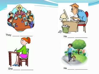 They _____ _________
He _____ _________She _____ _________
He _____ _________
 