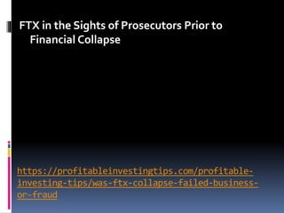 https://profitableinvestingtips.com/profitable-
investing-tips/was-ftx-collapse-failed-business-
or-fraud
FTX in the Sights of Prosecutors Prior to
Financial Collapse
 