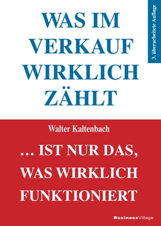 3. überarbeitete Auflage

Was im
Verkauf
wirklich
zählt
Walter Kaltenbach

… ist nur das,
was wirklich
funktioniert
BusinessVillage

 