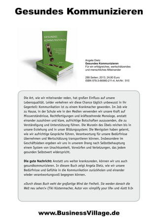 Gesundes Kommunizieren

Angela Dietz
Gesundes Kommunizieren
Für ein erfolgreiches, wertschätzendes
und menschliches Miteinander
288 Seiten; 2013; 24,80 Euro
ISBN 978-3-86980-211-4; Art-Nr.: 910

Die Art, wie wir miteinander reden, hat großen Einfluss auf unsere
Lebensqualität. Leider verkehren wir diese Chance täglich unbewusst in ihr
Gegenteil: Kommunikation ist zu einem Krankmacher geworden. Im Job wie
zu Hause, in der Schule wie in den Medien verwenden wir unsere Kraft auf
Missverständnisse, Rechtfertigungen und kräftezehrende Monologe, anstatt
einander zuzuhören und klare, aufrichtige Botschaften auszusenden, die zu
Verständigung und Unterstützung führen. Die Wurzeln des Übels reichen bis in
unsere Erziehung und in unser Bildungssystem: Die Wenigsten haben gelernt,
wie wir aufrichtige Gespräche führen, Verantwortung für unsere Bedürfnisse
übernehmen und Wertschätzung transportieren können. Insbesondere im
Geschäftsleben ergeben wir uns in unserem Drang nach Selbstbehauptung
einem System von Unachtsamkeit, Vorwürfen und Verletzungen, das jedem
gesunden Selbstwert widerspricht.
Die gute Nachricht: Anstatt uns weiter krankzureden, können wir uns auch
gesundkommunizieren. In diesem Buch zeigt Angela Dietz, wie wir unsere
Bedürfnisse und Gefühle in die Kommunikation zurückholen und einander
wieder verantwortungsvoll begegnen können.
»Durch dieses Buch weht der großartige Wind der Freiheit. Sie werden danach die
Welt neu sehen!« (Tiki Küstenmacher, Autor von ›simplify your life‹ und ›Gott 9.0‹

www.BusinessVillage.de

 