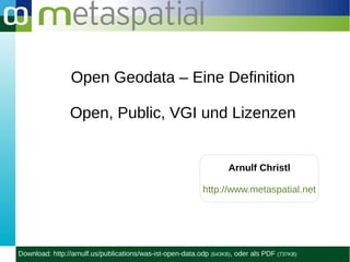 Open Geodata – Eine Definition

                Open, Public, VGI und Lizenzen


                                                                      Arnulf Christl

                                                           http://www.metaspatial.net




Download: http://arnulf.us/publications/was-ist-open-data.odp   (643KB),   oder als PDF (737KB)
 