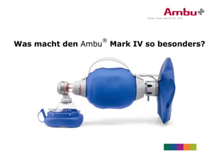 ®
Was macht den Ambu   Mark IV so besonders?
 
