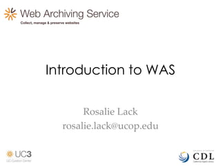 Rosalie Lack
rosalie.lack@ucop.edu
Introduction to WAS
 