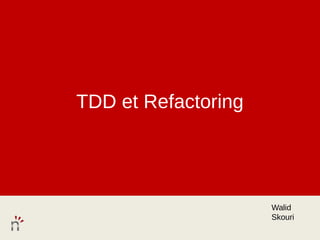 TDD et Refactoring




                     Walid
                     Skouri
 