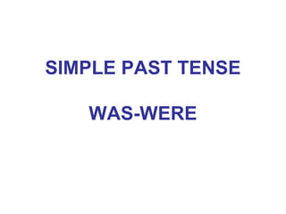SIMPLE PAST TENSE

   WAS-WERE
 
