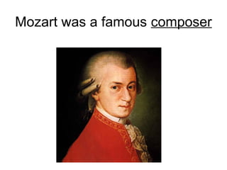 Mozart was a famous composer
 