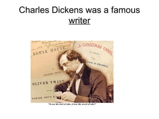 Charles Dickens was a famous
            writer
 
