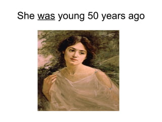 She was young 50 years ago
 