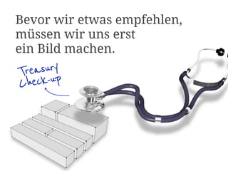 Bevor wir etwas empfehlen,
müssen wir uns erst
ein Bild machen.
  easury
Tr -up
Check
 