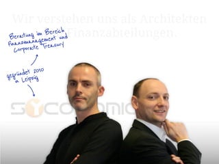 Wir verstehen uns als Architekten
B          von
            BereichdFinanzabteilungen.
 eratung imement un
          g
  nanzmana Treasury
Fi orate
   Corp

      det 2010
gegrünLeipzig
   in
 