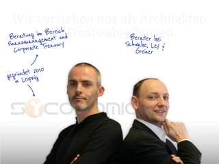 Wir verstehen uns als Architekten
B         g
           von
            BereichdFinanzabteilungen.
 eratung imement un           Berater bei
  nanzmana Treasury
Fi orate               Schwabe, Ley &
   Corp                   Greiner

      det 2010
gegrünLeipzig
   in
 