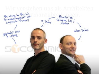 Wir verstehen uns als Architekten
B         g
           von
            BereichdFinanzabteilungen.
 eratung imement un           Berater bei
  nanzmana Treasury
Fi orate              10 Jahr    Schwabe, Ley &
   Corp                      e      Greiner

      det 2010                                sieben Jahre
gegrünLeipzig
   in
 