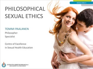PHILOSOPHICAL
SEXUAL ETHICS
TOMMI PAALANEN
Philosopher
Specialist

Centre of Excellence
in Sexual Health Education
 