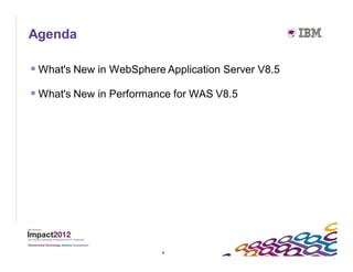 Agenda

 What's New in WebSphere Application Server V8.5
 What's New in Performance for WAS V8.5




                         4
 