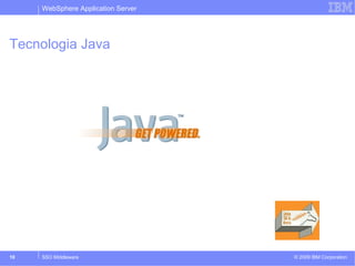 WebSphere Application Server 
Tecnologia Java 
© 2009 10 SSO Middleware IBM Corporation 
 