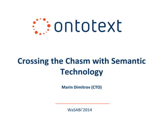 WaSABi’2014
Crossing the Chasm with Semantic
Technology
Marin Dimitrov (CTO)
 