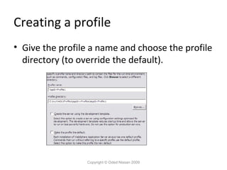 Creating a profile
• Give the profile a name and choose the profile
directory (to override the default).

Copyright © Oded Nissan 2009

 