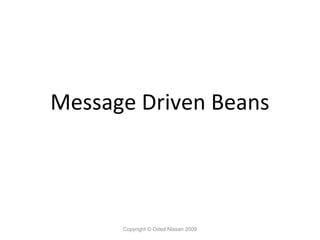 Message Driven Beans

Copyright © Oded Nissan 2009

 