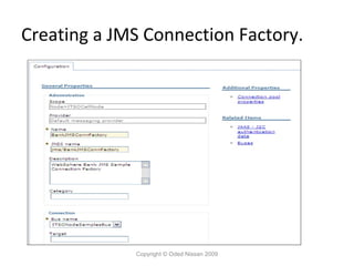 Creating a JMS Connection Factory.

Copyright © Oded Nissan 2009

 